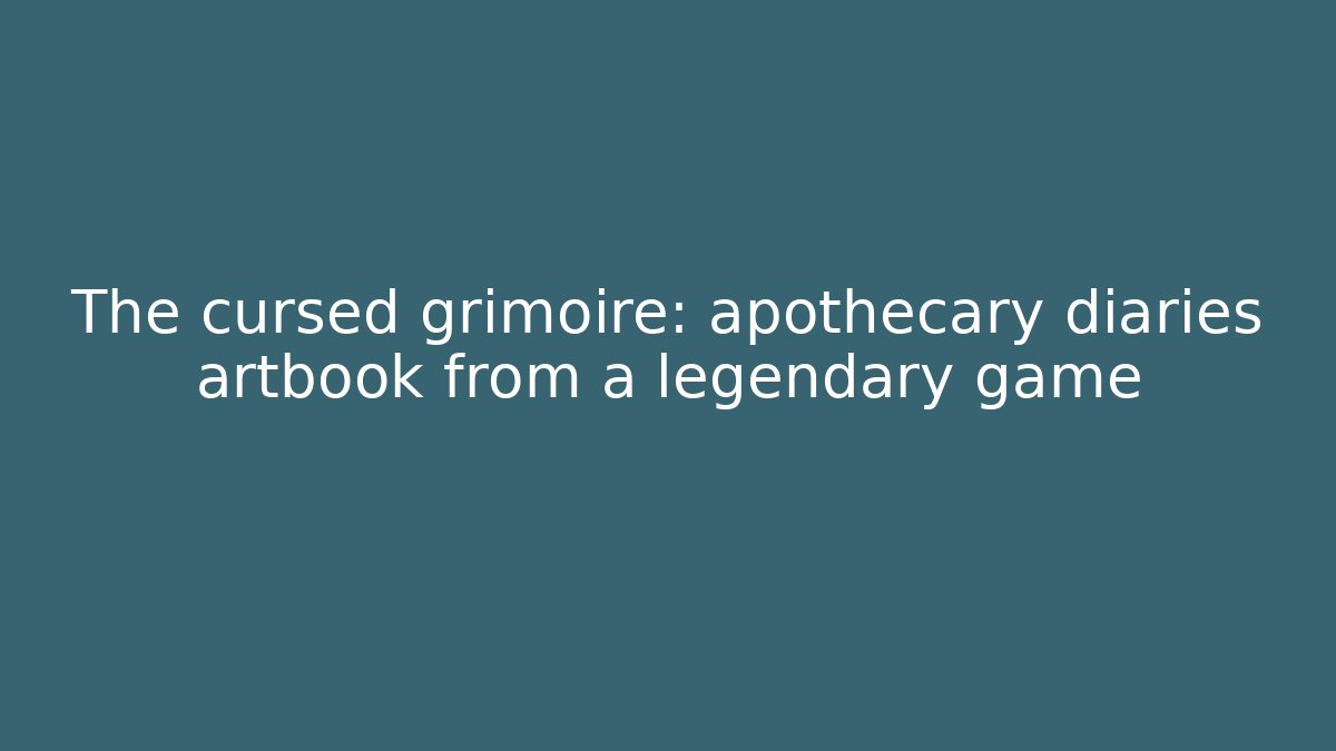 The cursed grimoire: apothecary diaries artbook from a legendary game