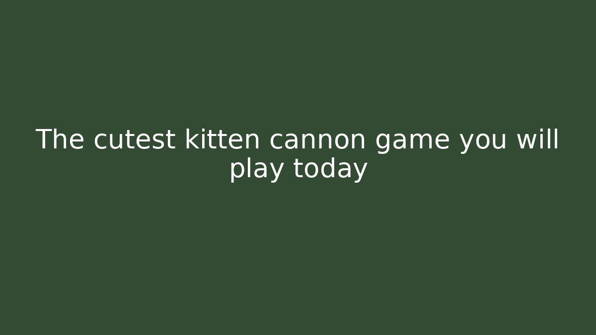 The cutest kitten cannon game you will play today