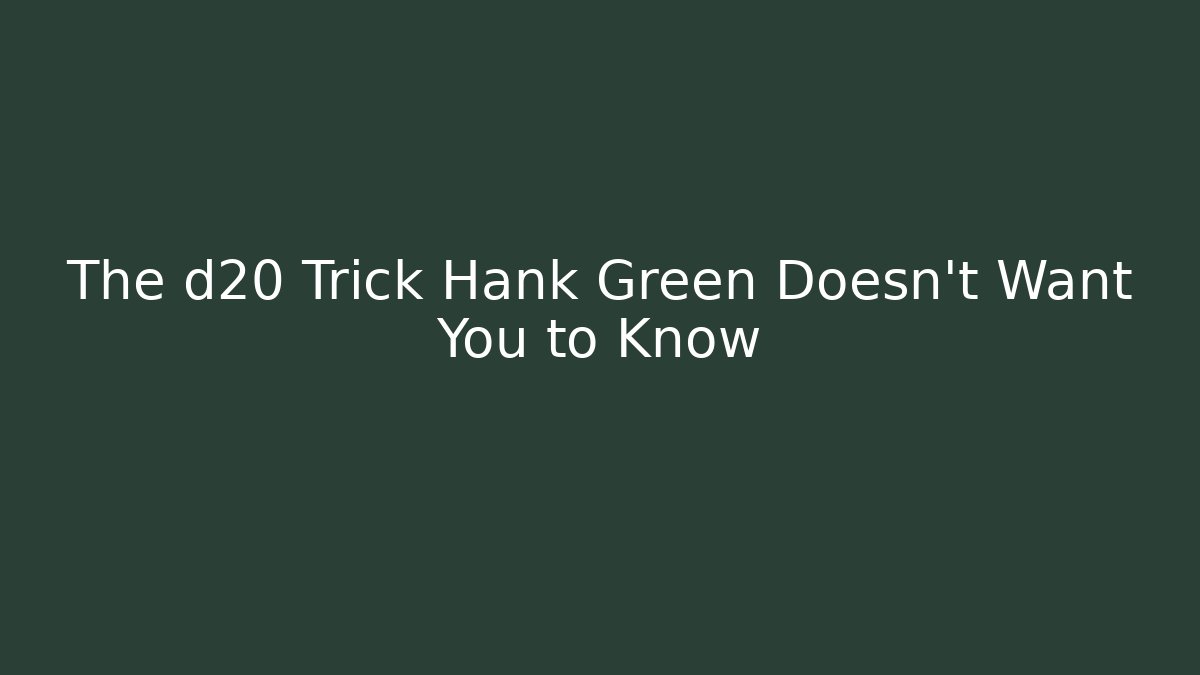 The d20 Trick Hank Green Doesn't Want You to Know