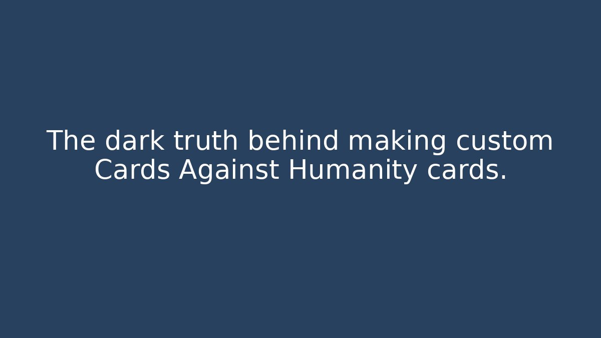 The dark truth behind making custom Cards Against Humanity cards.