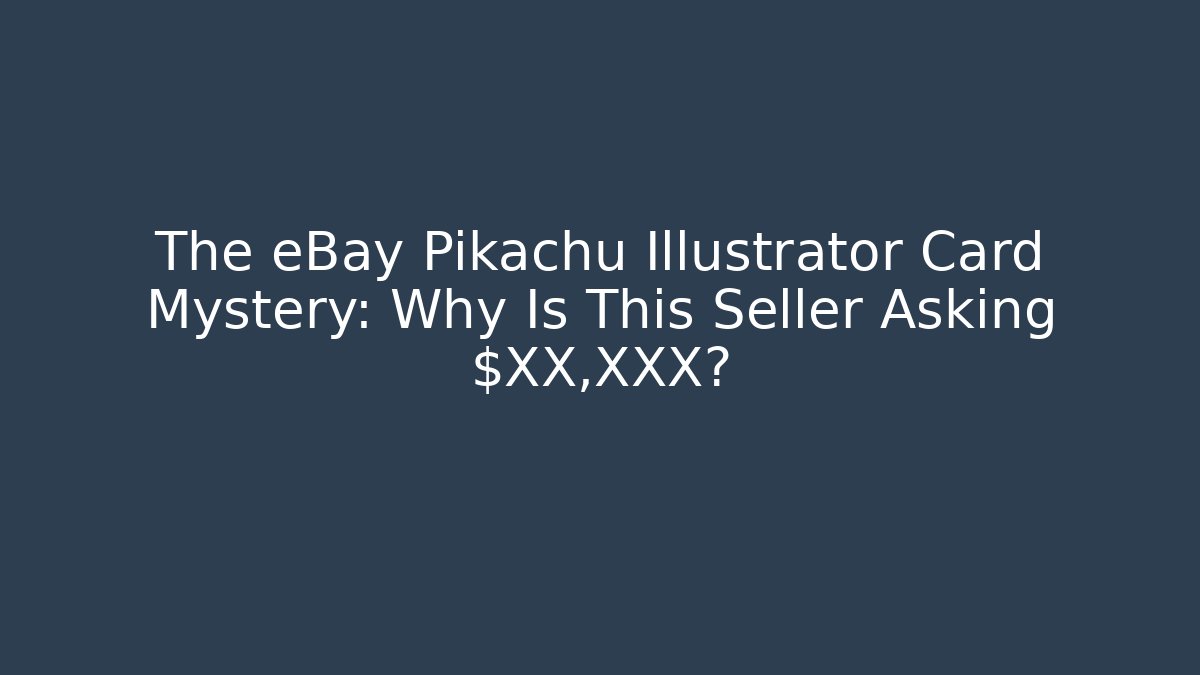 The eBay Pikachu Illustrator Card Mystery: Why Is This Seller Asking $XX,XXX?