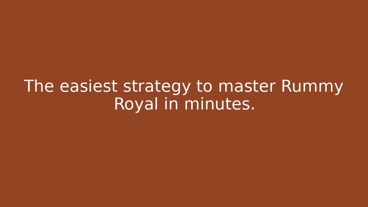 The easiest strategy to master Rummy Royal in minutes.