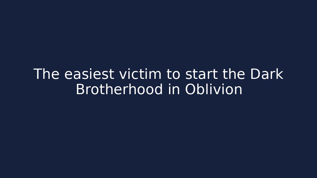 The easiest victim to start the Dark Brotherhood in Oblivion