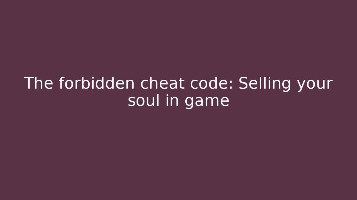 The forbidden cheat code: Selling your soul in game