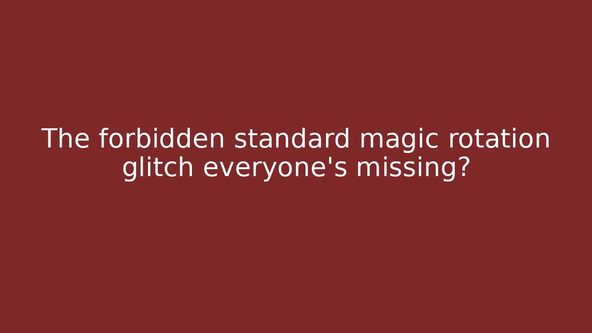 The forbidden standard magic rotation glitch everyone’s missing?