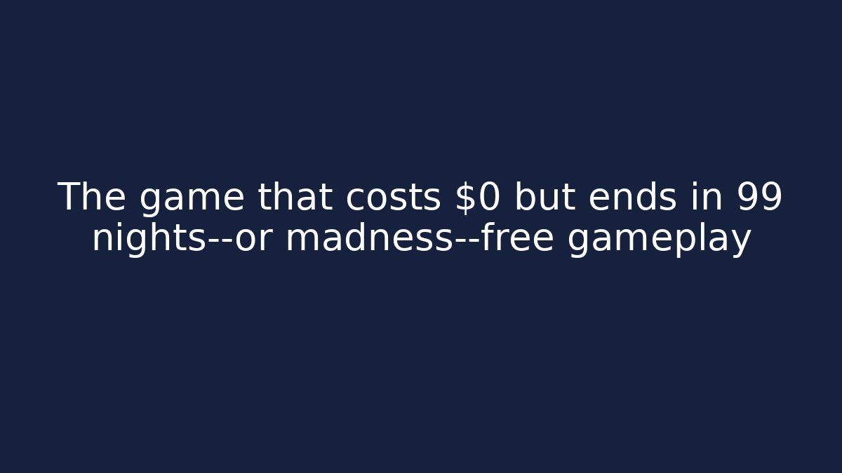 The game that costs $0 but ends in 99 nights—or madness—free gameplay