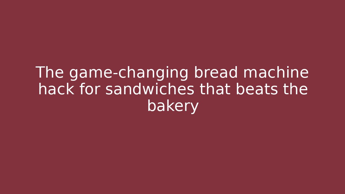 The game-changing bread machine hack for sandwiches that beats the bakery
