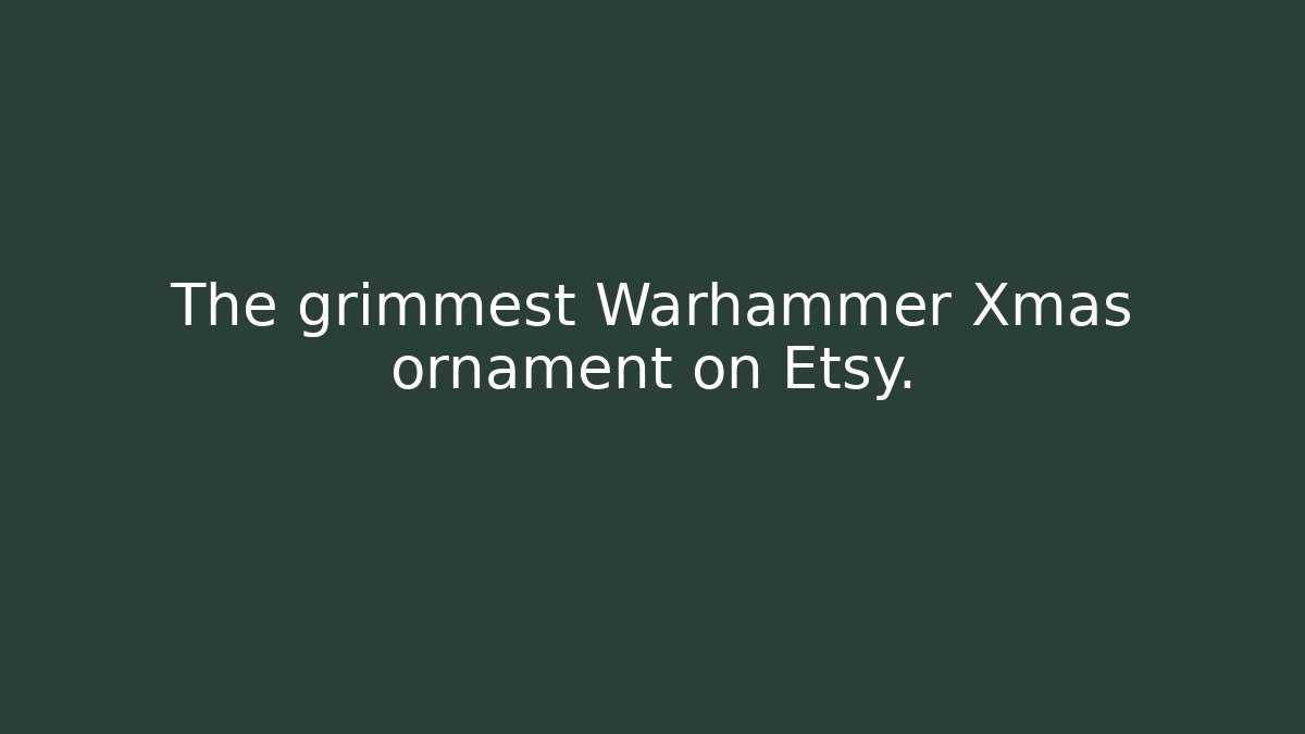 The grimmest Warhammer Xmas ornament on Etsy.