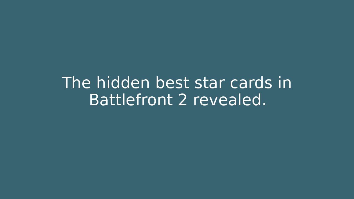 The hidden best star cards in Battlefront 2 revealed.