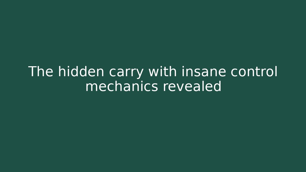 The hidden carry with insane control mechanics revealed
