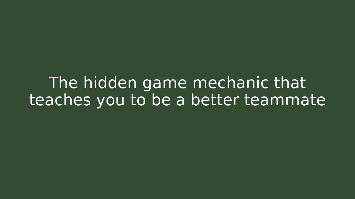 The hidden game mechanic that teaches you to be a better teammate