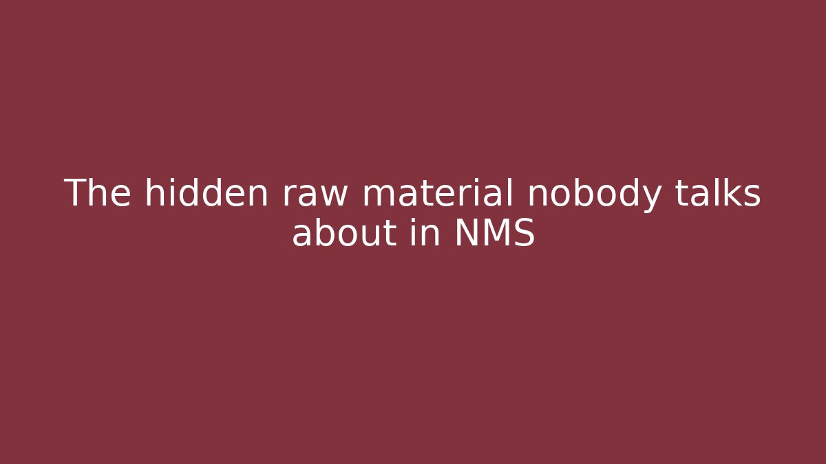 The hidden raw material nobody talks about in NMS