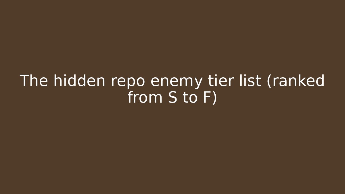 The hidden repo enemy tier list (ranked from S to F)