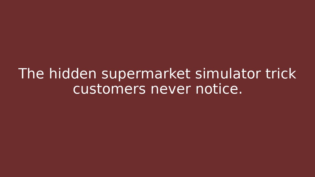 The hidden supermarket simulator trick customers never notice.