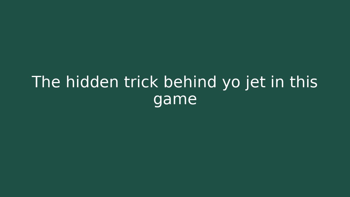 The hidden trick behind yo jet in this game