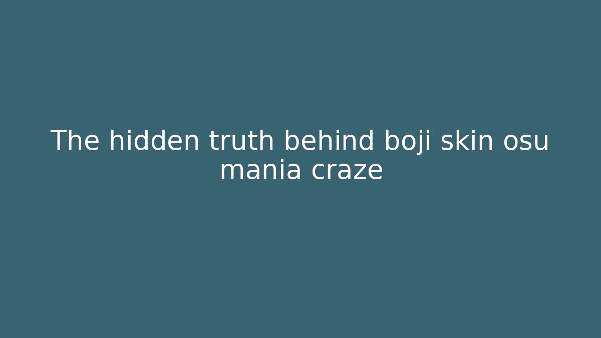 The hidden truth behind boji skin osu mania craze
