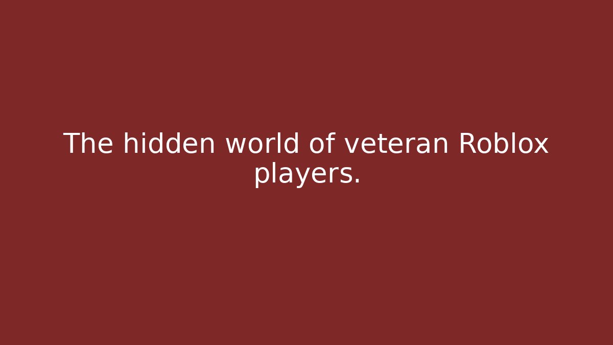 The hidden world of veteran Roblox players.