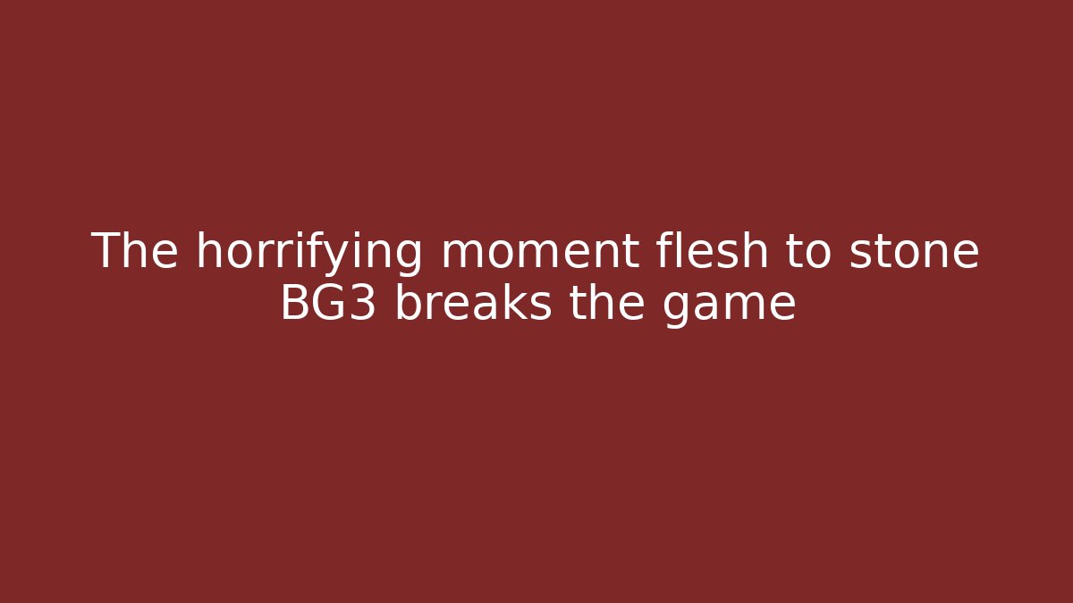 The horrifying moment flesh to stone BG3 breaks the game