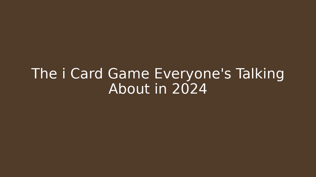 The i Card Game Everyone’s Talking About in 2024