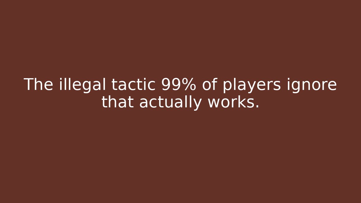 The illegal tactic 99% of players ignore that actually works.