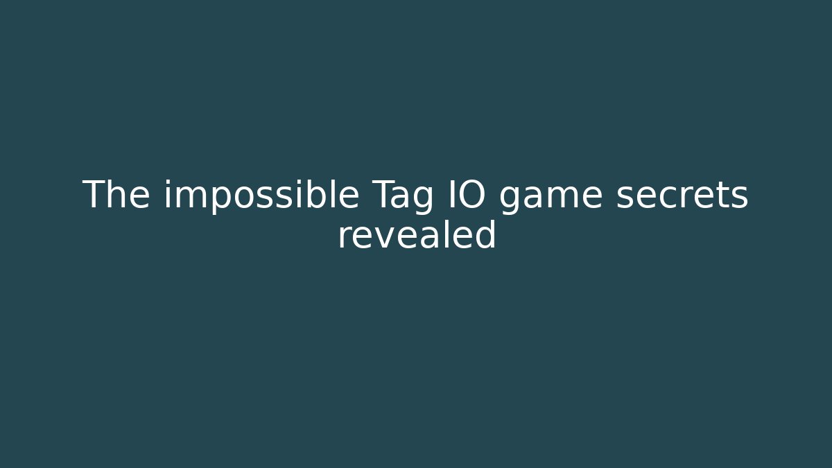 The impossible Tag IO game secrets revealed