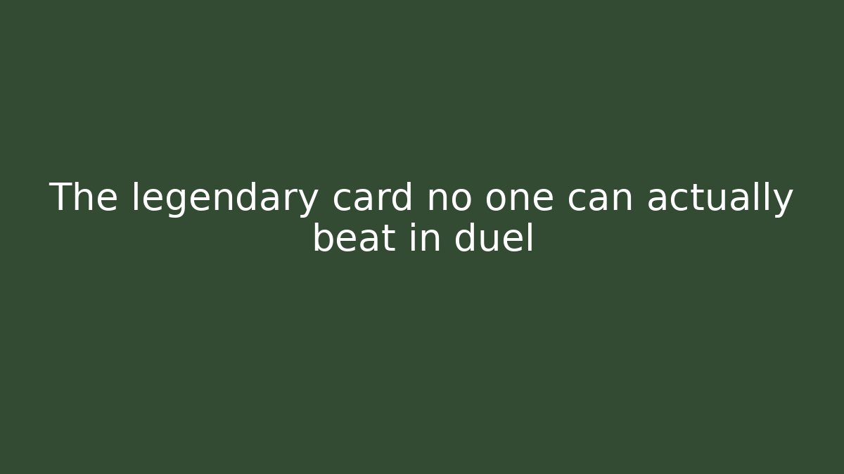 The legendary card no one can actually beat in duel