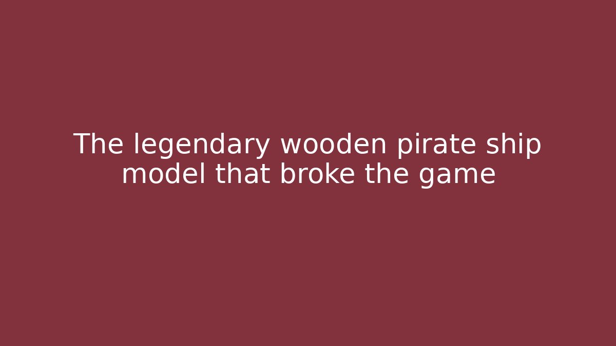The legendary wooden pirate ship model that broke the game
