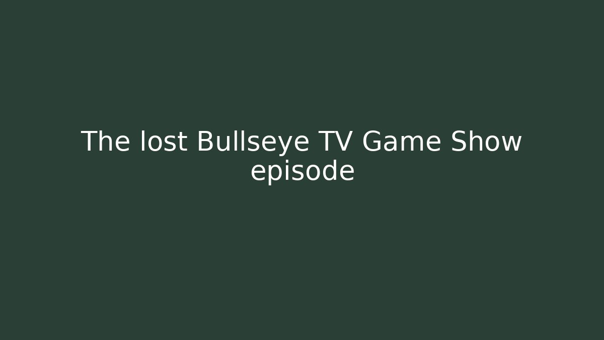 The lost Bullseye TV Game Show episode