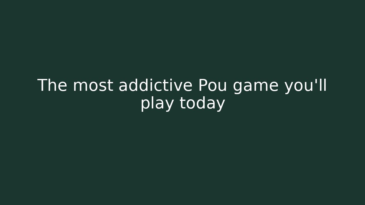 The most addictive Pou game you'll play today