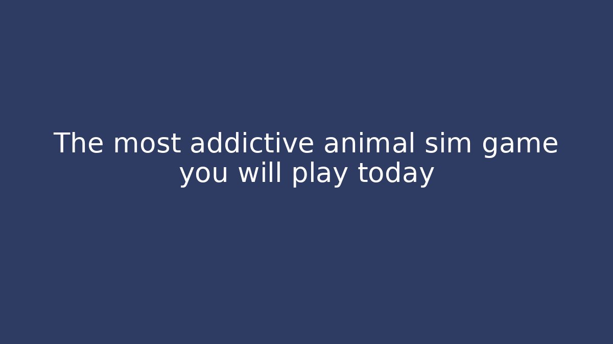 The most addictive animal sim game you will play today