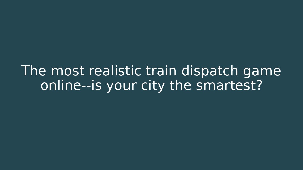 The most realistic train dispatch game online—is your city the smartest?