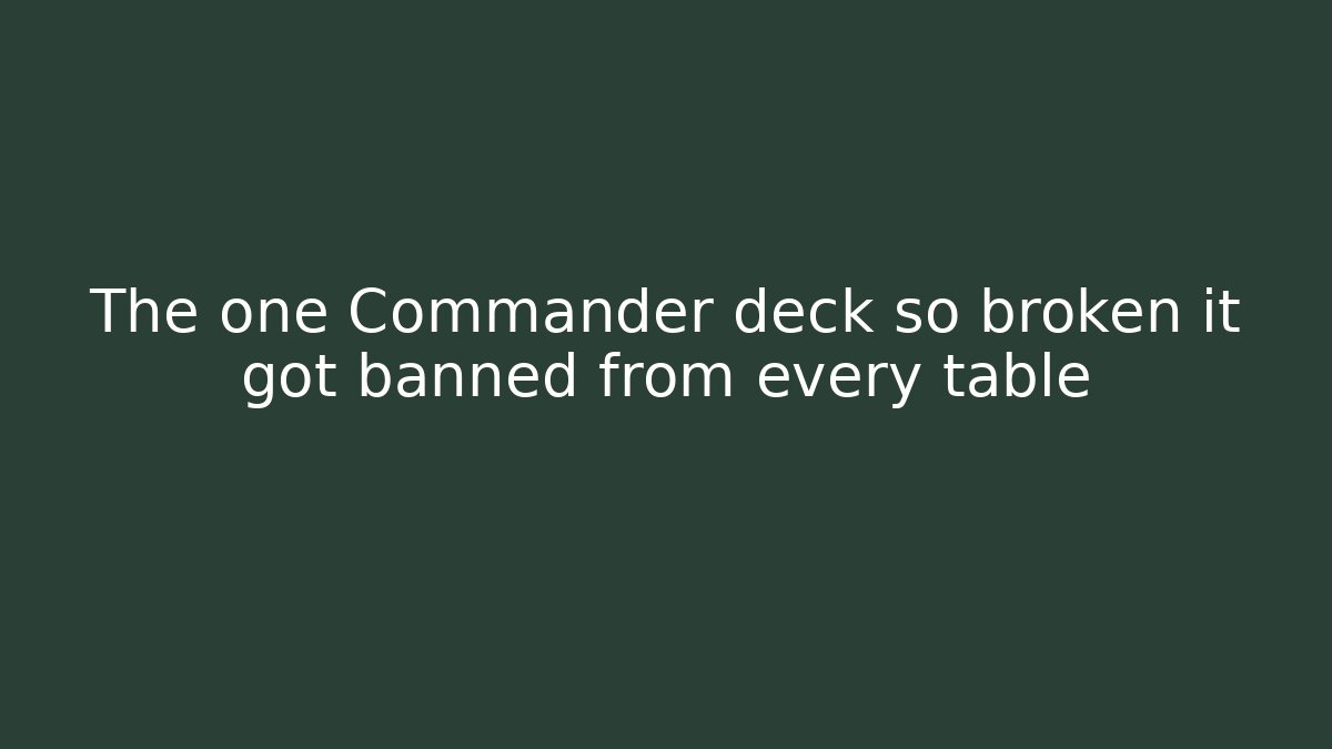 The one Commander deck so broken it got banned from every table