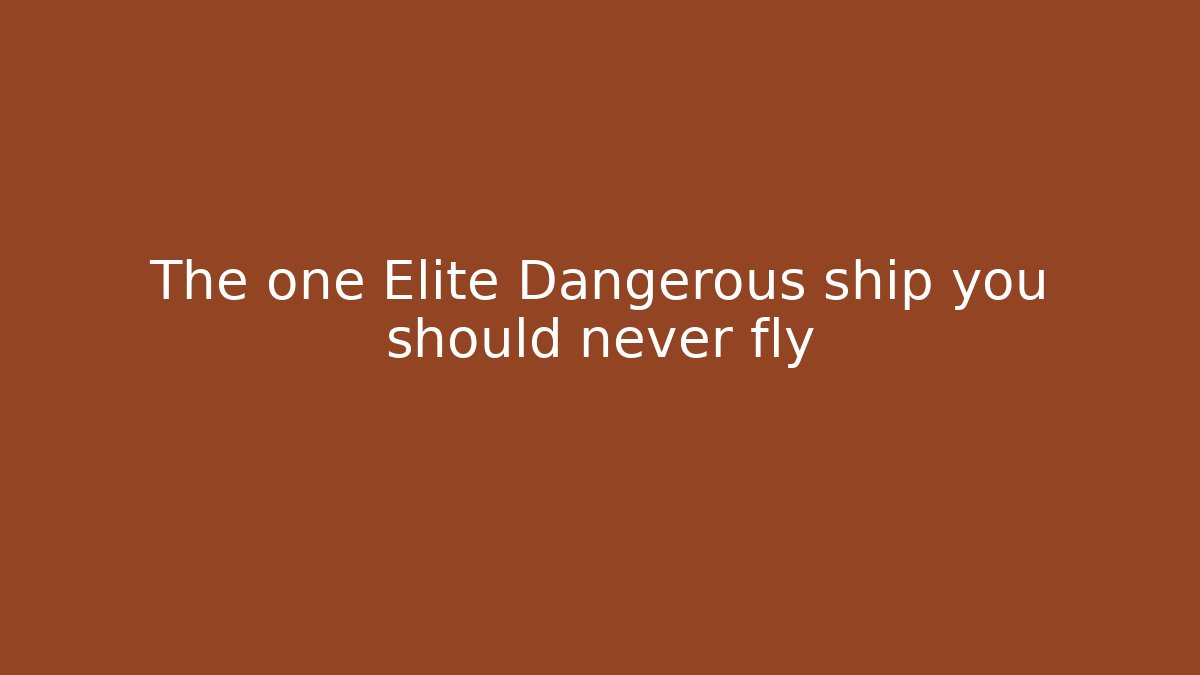 The one Elite Dangerous ship you should never fly