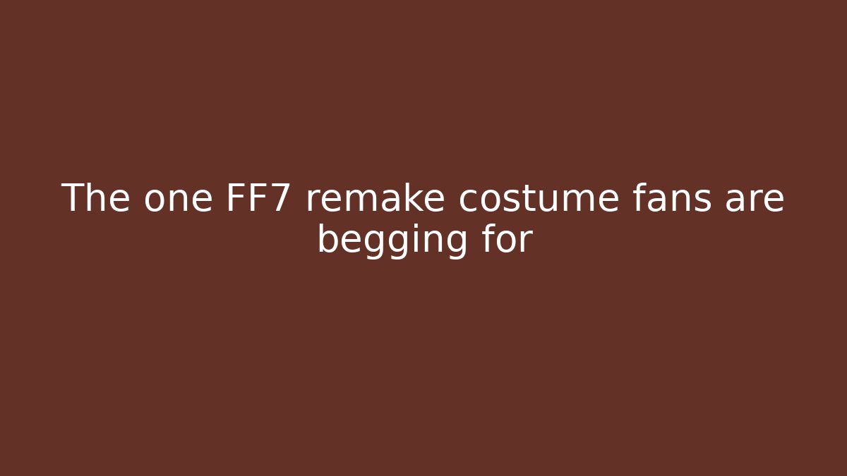 The one FF7 remake costume fans are begging for