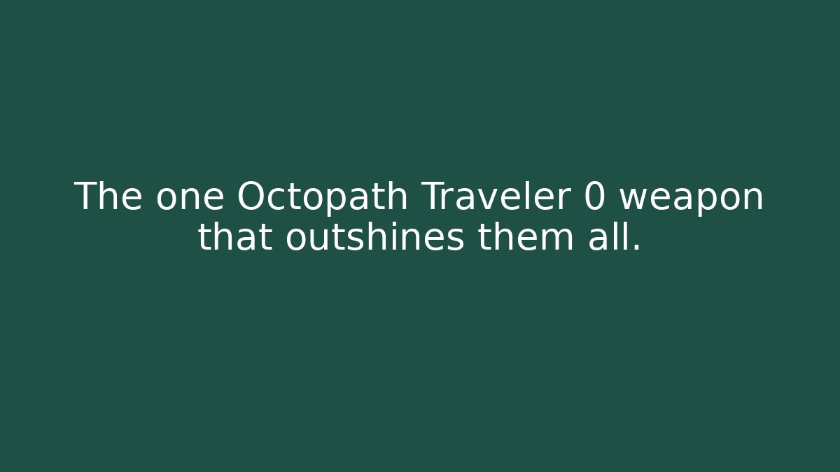 The one Octopath Traveler 0 weapon that outshines them all.