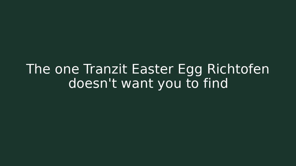 The one Tranzit Easter Egg Richtofen doesn't want you to find