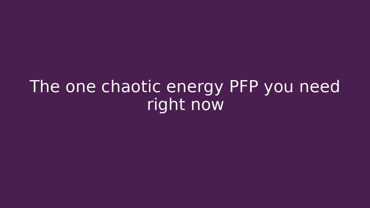 The one chaotic energy PFP you need right now