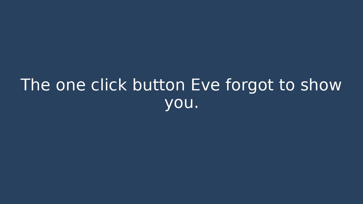 The one click button Eve forgot to show you.