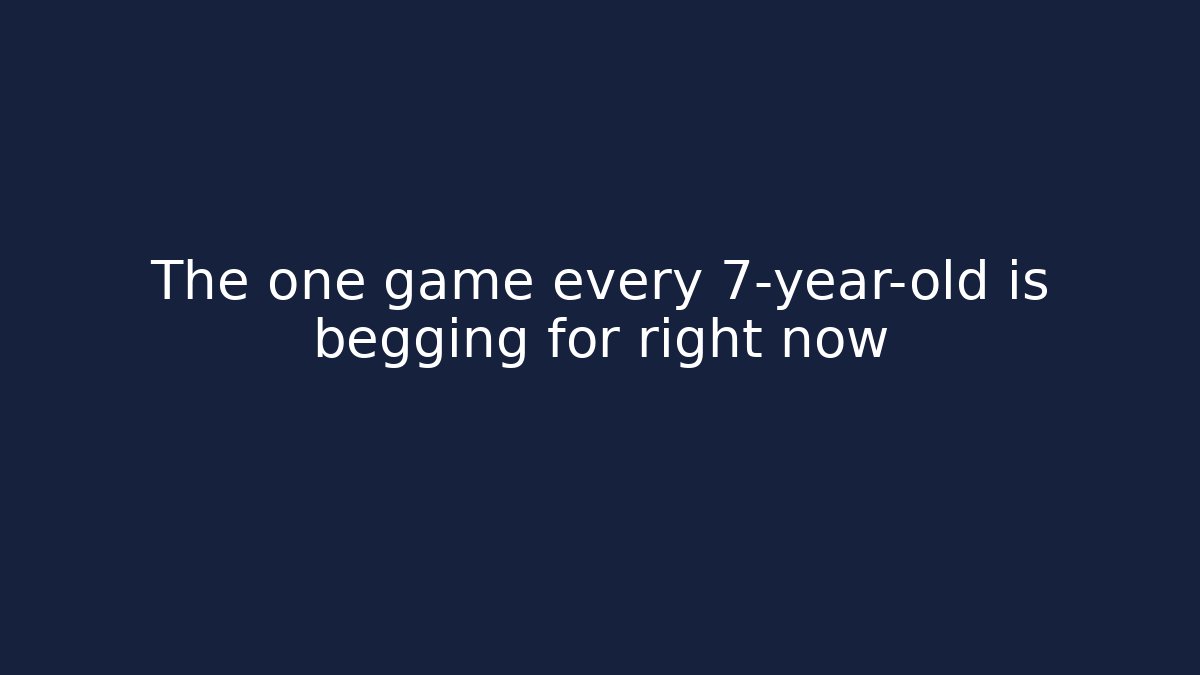 The one game every 7-year-old is begging for right now