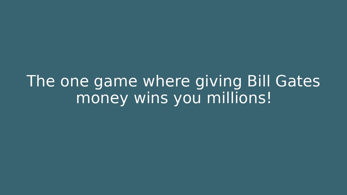 The one game where giving Bill Gates money wins you millions!