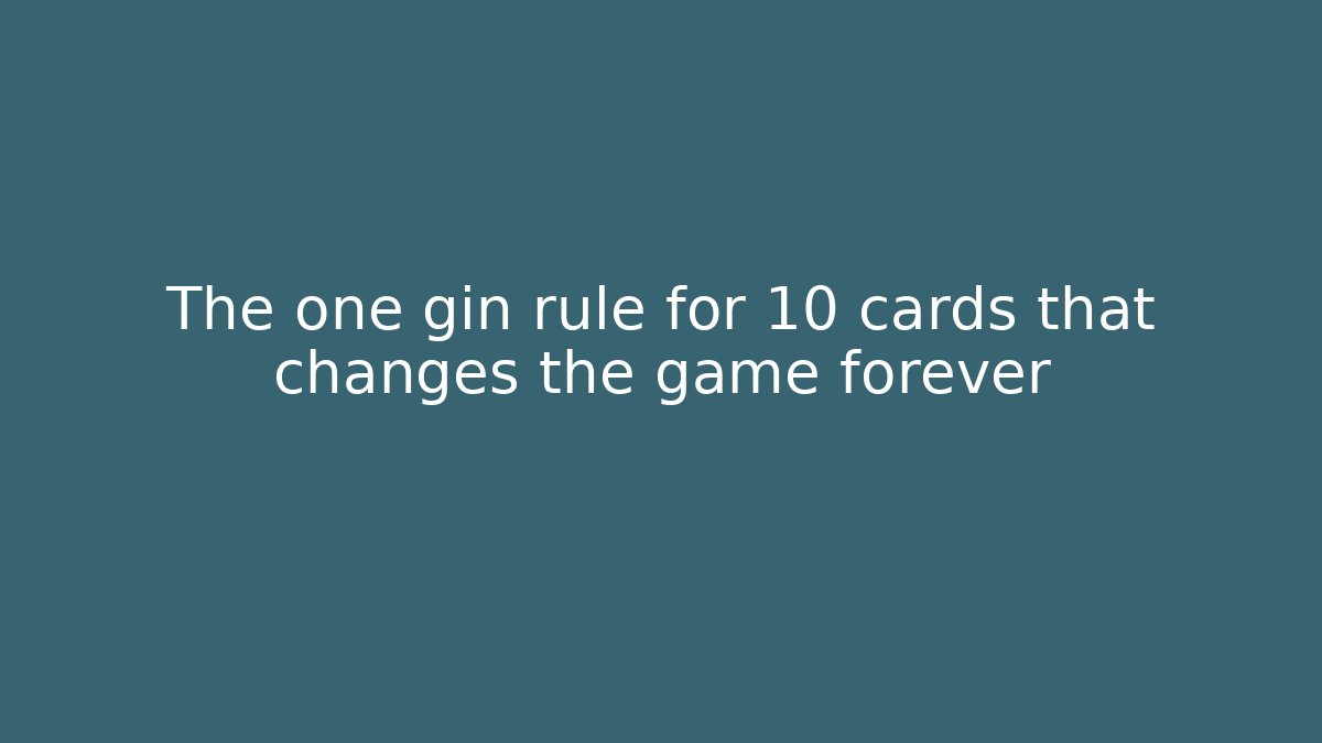 The one gin rule for 10 cards that changes the game forever