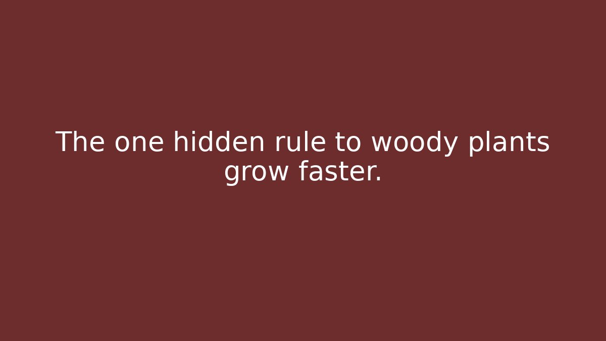 The one hidden rule to woody plants grow faster.