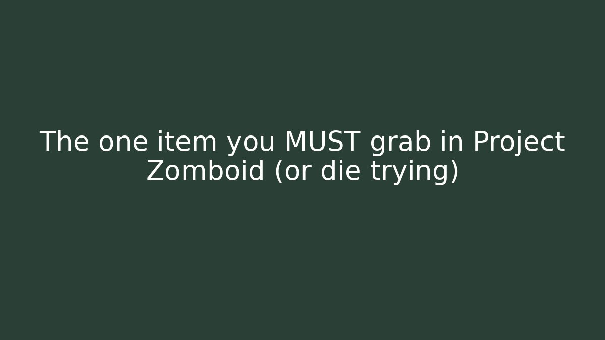 The one item you MUST grab in Project Zomboid (or die trying)