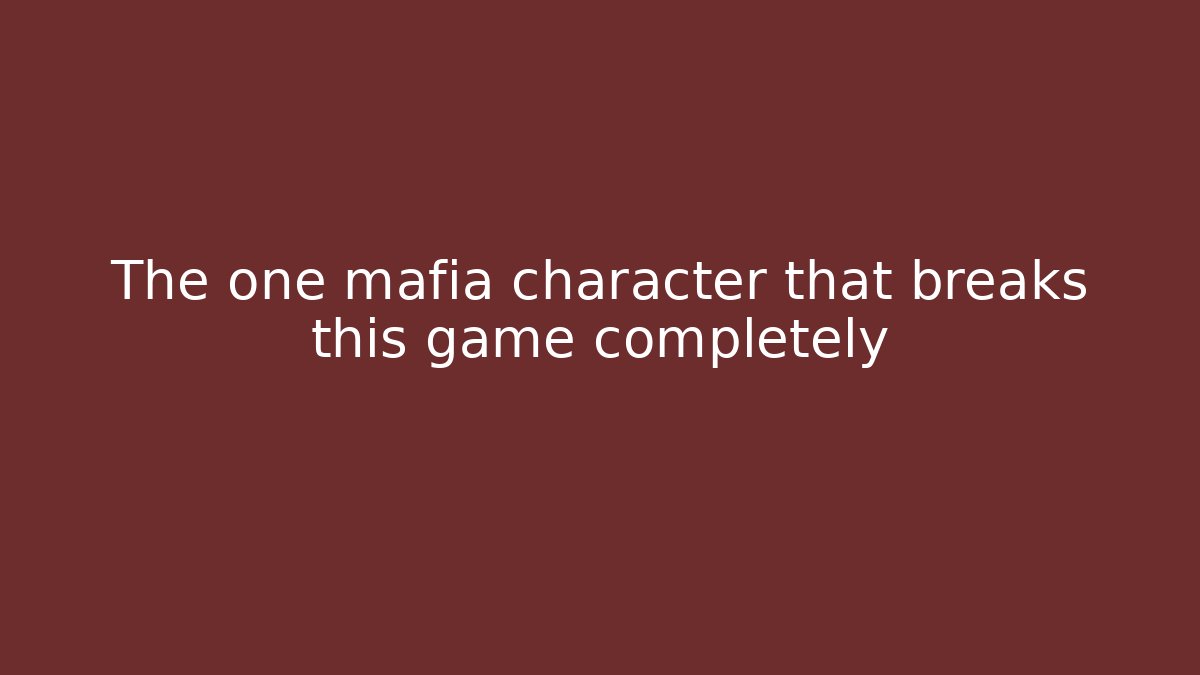 The one mafia character that breaks this game completely