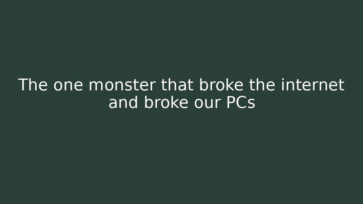 The one monster that broke the internet and broke our PCs