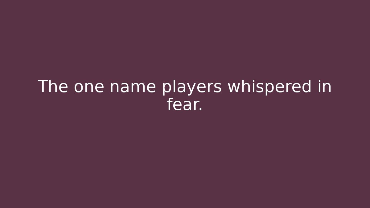 The one name players whispered in fear.