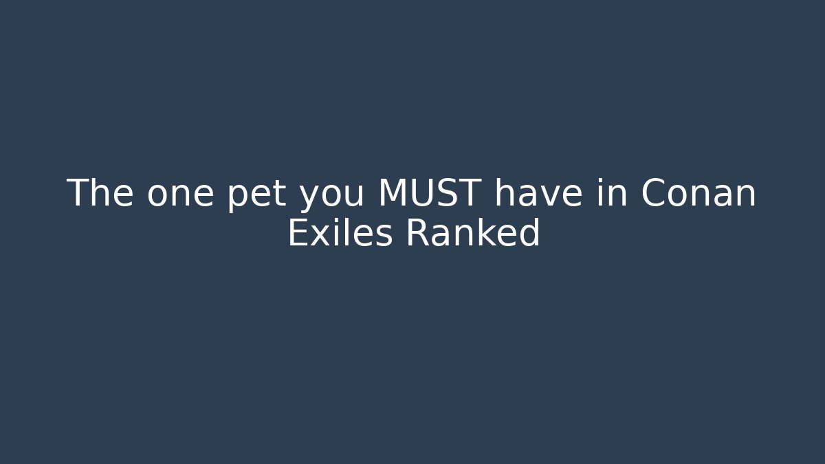 The one pet you MUST have in Conan Exiles Ranked