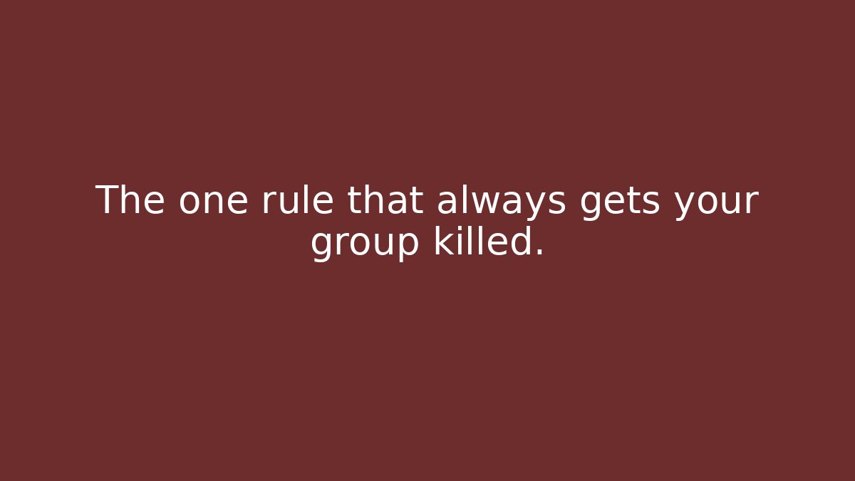 The one rule that always gets your group killed.