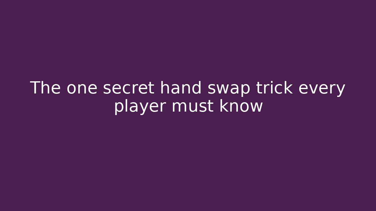The one secret hand swap trick every player must know