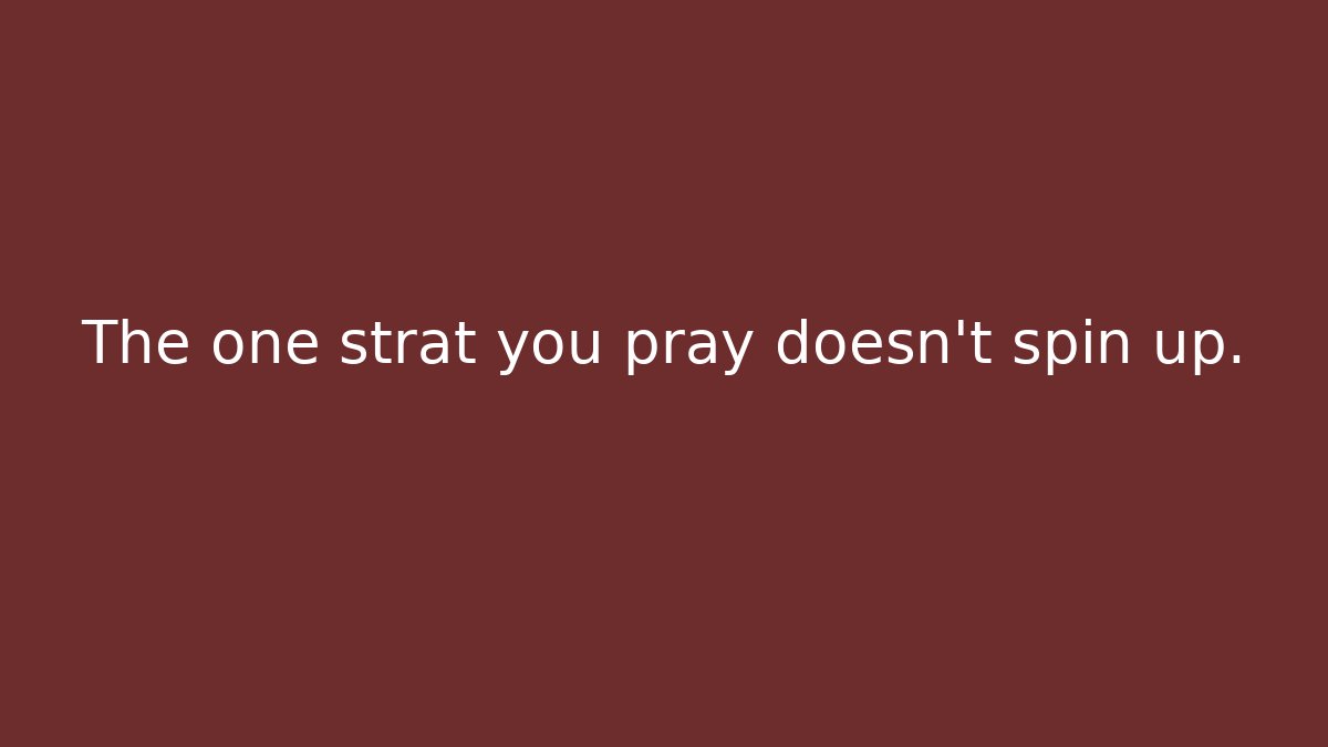 The one strat you pray doesn't spin up.